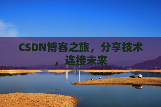 CSDN博客之旅，分享技术，连接未来